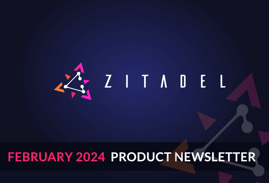 ZITADEL Product Newsletter for February 2024 preview image